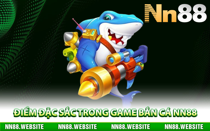Điểm đặc sắc trong game bắn cá NN88