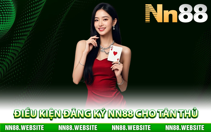 Điều kiện đăng ký NN88 cho tân thủ