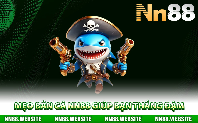 Mẹo bắn cá NN88 giúp bạn thắng đậm