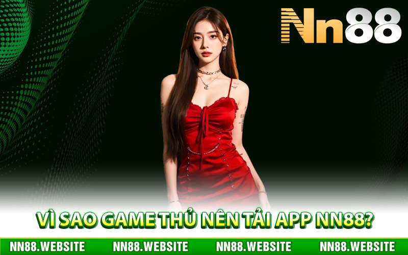 Vì sao game thủ nên tải app NN88?